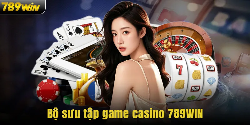 Bộ sưu tập game casino 789WIN được săn đón nhất