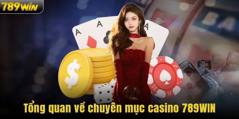 Tổng quan về chuyên mục casino 789WIN