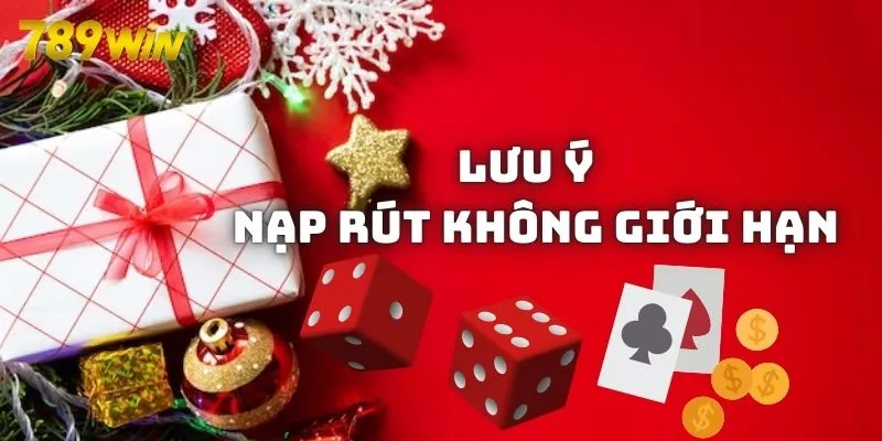 Lưu ý khi tham gia nạp rút không giới hạn 789WIN