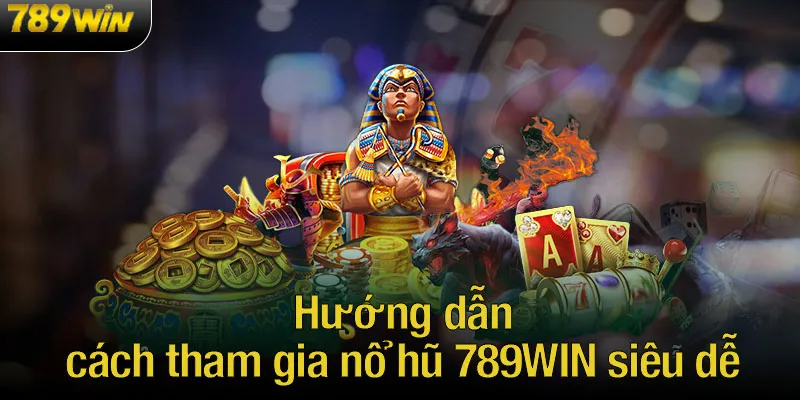 Hướng dẫn cách tham gia nổ hũ 789WIN siêu dễ