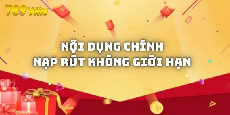 Nội dung chính trong chính sách nạp rút không giới hạn