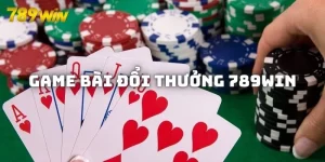 Game Bài Đổi Thưởng 789WIN - Địa Chỉ Kiếm Tiền Nhanh Siêu Dễ