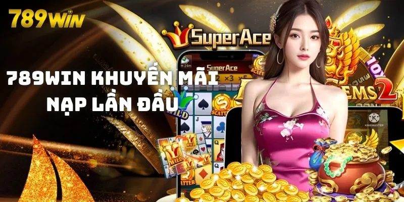 789WIN Khuyến Mãi Nạp Lần Đầu Cho Thành Viên Mới